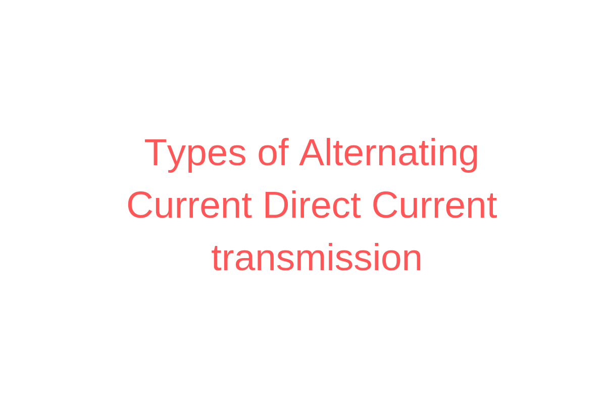 Types of Alternating Current Direct Current transmission