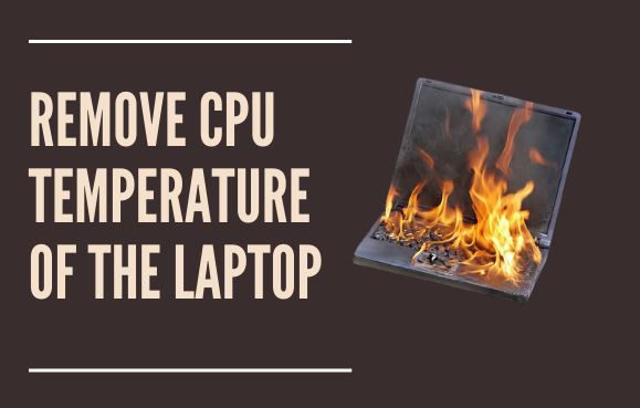 How to remove CPU temperature of the Laptop