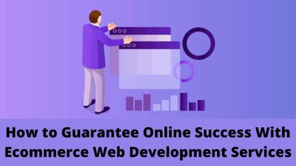 How to Guarantee Online Success With Ecommerce Web Development Services?