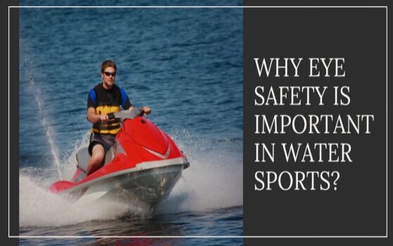 10 Reasons Why Eye Safety is Important in Water Sports
